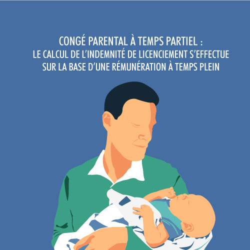 Conge Parental A Temps Partiel Le Calcul De L Indemnite De Licenciement S Effectue Sur La Base D Une Remuneration A Temps Plein Caravage Avocats