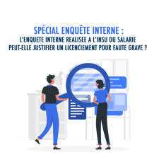 SPÉCIAL_ENQUETE_INTERNE_L’ENQUETE-INTERNE-REALISEE-A-L’INSU-DU-SALARIE-PEUT-ELLE-JUSTIFIER-UN-LICENCIEMENT-POUR-FAUTE-GRAVE